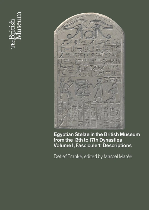 Egyptian Stelae in the British Museum from the 13th - 17th Dynasties: Volume I, Fascicule I - Descriptions: 1