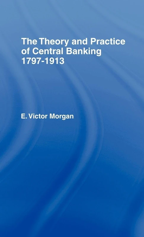 Routledge - Theory and Practice of Central Banking: 1797-1913