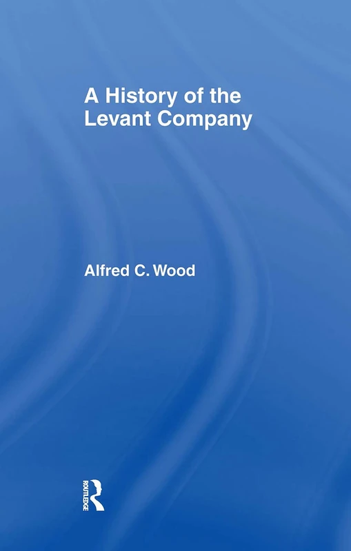 Routledge - A History of the Levant Company Book