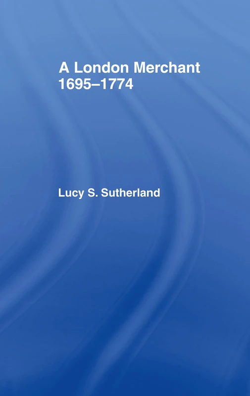 Routledge - A London Merchant 1695-1774 - Business History