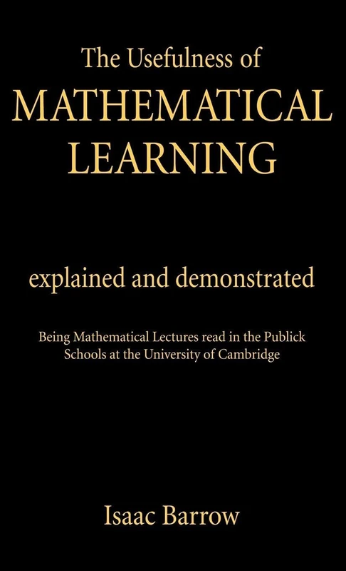 The Usefullness of Mathematical Learning: Explained and Demonstrated