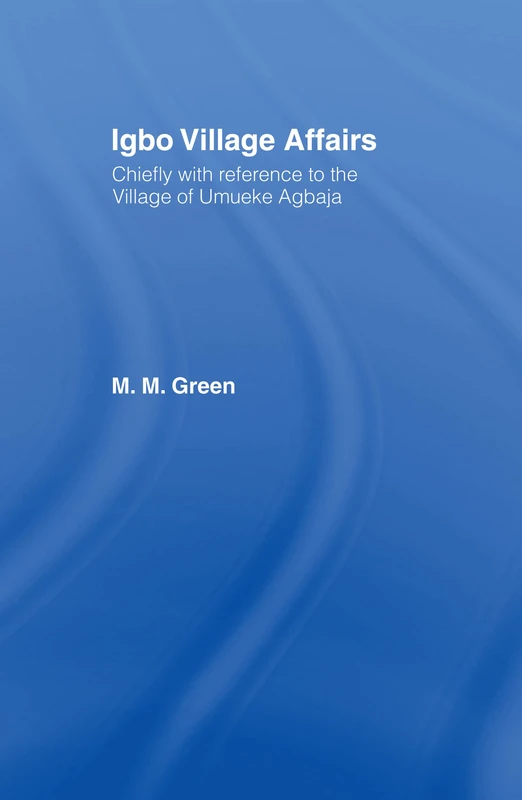 Igbo Village Affairs: Chiefly with Reference to the Village of Umbueke Agbaja (1947)