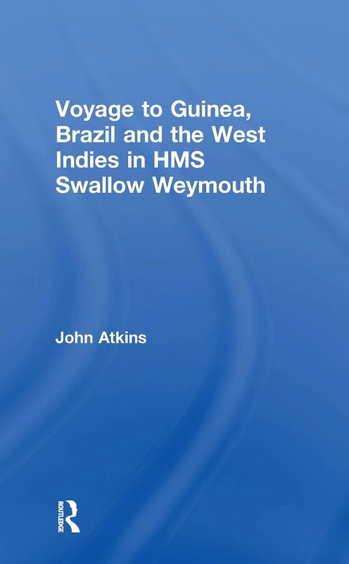 A Voyage to Guinea, Brazil and the West Indies in HMS Swallow and Weymouth: In His Majesty's Ships, the Swallow and Weymouth: 55 (Cass Library of African Studies. Travels and Narratives, No.)