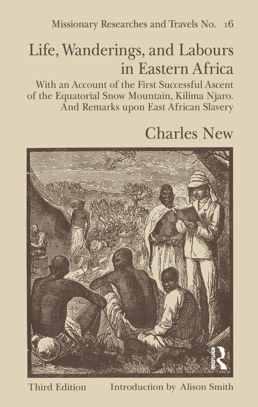 Life, Wanderings and Labours in Eastern Africa: With an Account of the First Successful Ascent of the Equatorial Snow Mountain, Kilima Njaro and ... 16 (Missionary Researches and Travels)