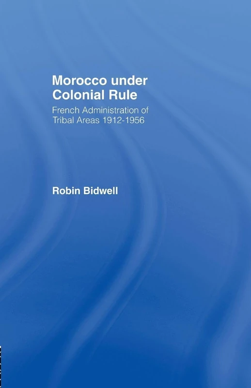 Morocco Under Colonial Rule: French Administration of Tribal Areas 1912-1956