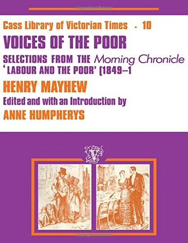Voices of the Poor: Selections from the "Morning Chronicle" "Labour and the Poor" (Cass Library of Victorian Times, 10)