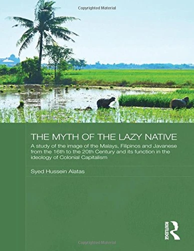 The Myth of the Lazy Native: A Study of the Image of the Malays, Filipinos and Javanese from the 16th to the 20th Century and Its Function in the Ideology of Colonial Capitalism - Image 1