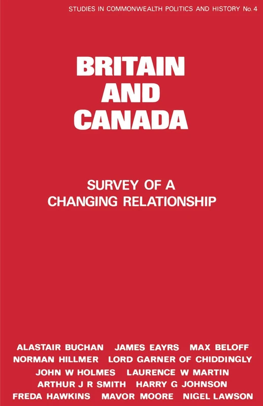 Britain and Canada: Survey of a Changing Relationship: 4 (Studies in Commonwealth Politics and History)