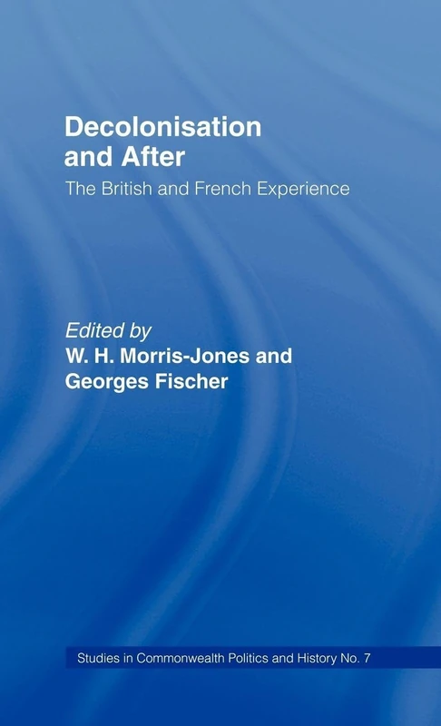 Decolonisation and After: The British French Experience: 07 (Studies in Commonwealth Politics and History)