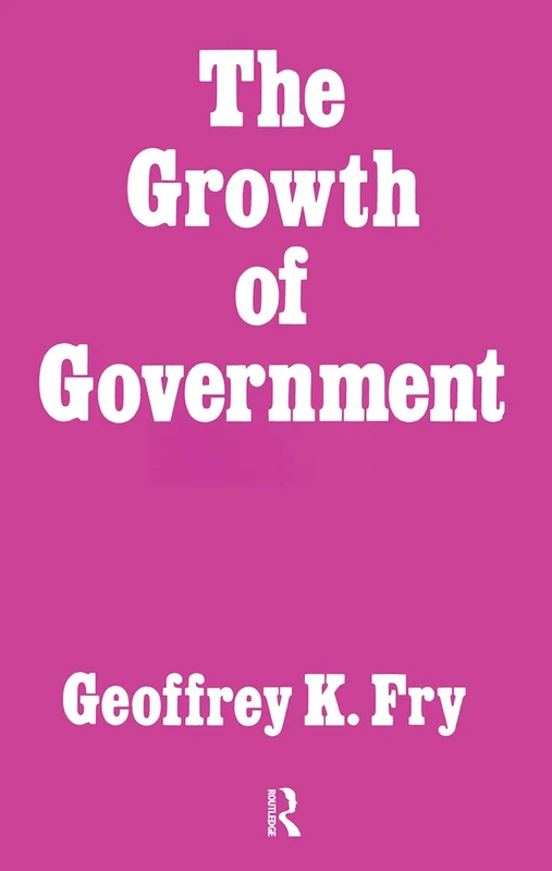 Growth of Government: The Development of Ideas about the Role of the State and the Machinery and Functions of Government in Britain since 1780