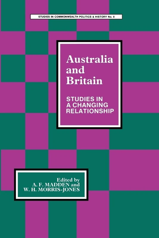 Australia and Britain: Studies in a Changing Relationship: 8 (Studies in Commonwealth Politics and History; No. 5)