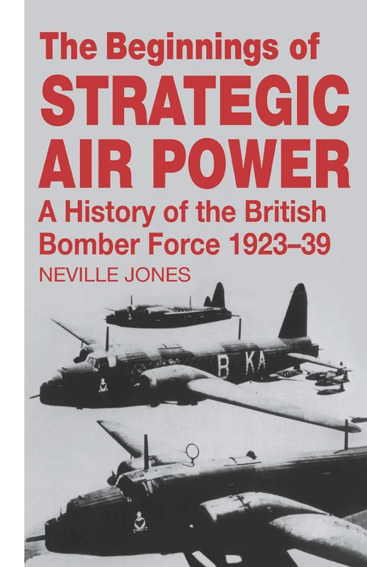 The Beginnings of Strategic Air Power: A History of the British Bomber Force 1923-1939 (Studies in Air Power)