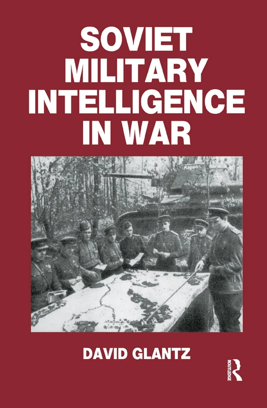 Soviet Military Intelligence in War (Soviet Russian Military Theory and Practice)