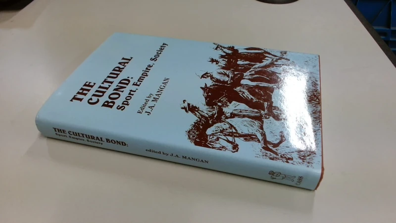 The Cultural Bond: Sport, Empire, Society (Sport in the Global Society)