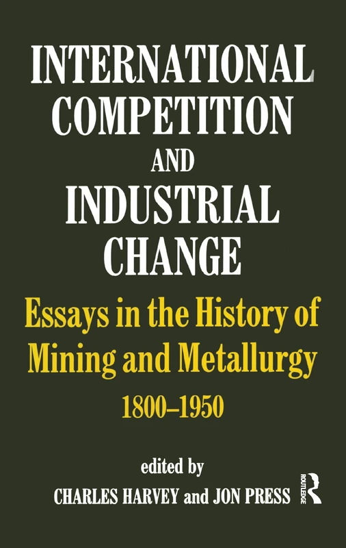 International Competition and Industrial Change: Essays in the History of Mining and Metallurgy 1800-1950