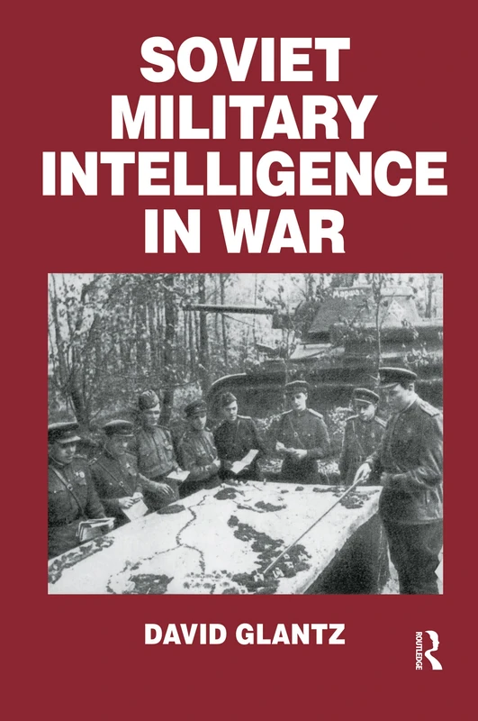 Soviet Military Intelligence in War (Soviet Russian Military Theory and Practice)