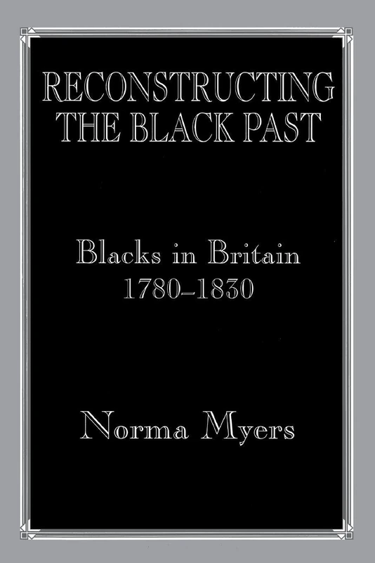 Reconstructing the Black Past: Blacks in Britain 1780-1830 (Routledge Studies in Slave and Post-Slave Societies and Cultures)