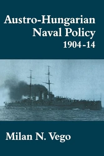 Austro-Hungarian Naval Policy, 1904-1914: 1 (Cass Series: Naval Policy and History)