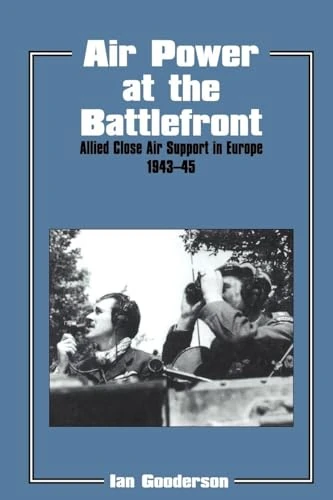 Air Power at the Battlefront: Allied Close Air Support in Europe 1943-45: 6 (Studies in Air Power)