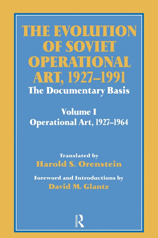 The Evolution of Soviet Operational Art, 1927-1991: The Documentary Basis: Volume 1 (Operational Art 1927-1964): 6 (Soviet Russian Study of War)