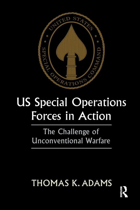 US Special Operations Forces in Action: The Challenge of Unconventional Warfare