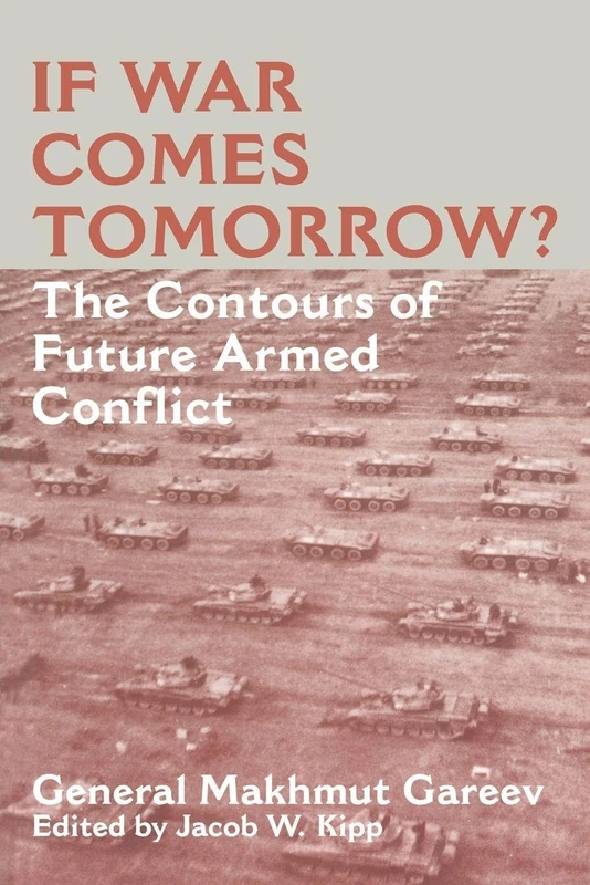 If War Comes Tomorrow?: The Contours of Future Armed Conflict (Soviet Russian Military Theory and Practice)
