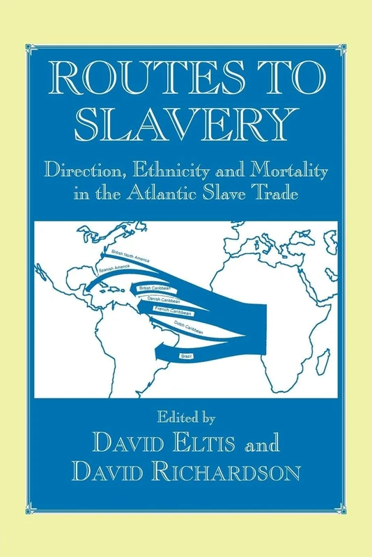 Routes to Slavery: Direction, Ethnicity and Mortality in the Transatlantic Slave Trade (Routledge Studies in Slave and Post-Slave Societies and Cultures)