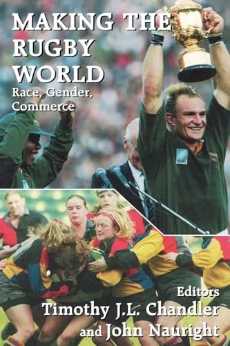Making the Rugby World: Race, Gender, Commerce: 10 (Sport in the Global Society)