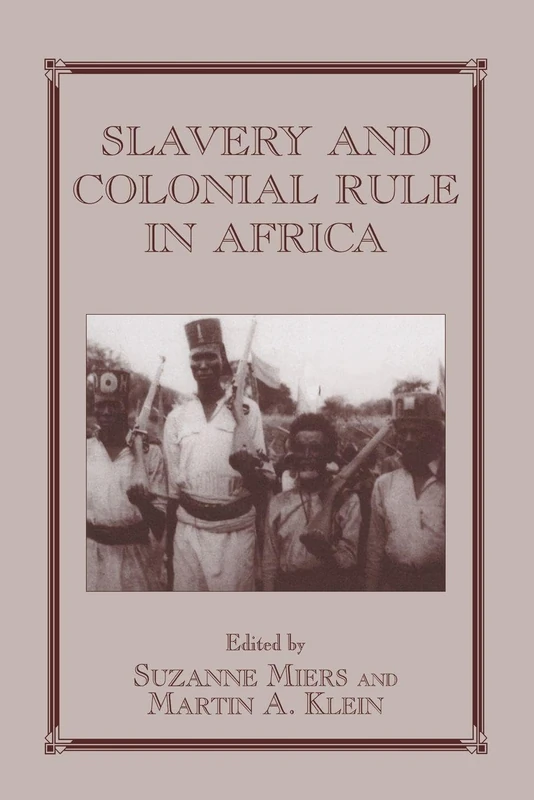 Slavery and Colonial Rule in Africa: 08 (Routledge Studies in Slave and Post-Slave Societies and Cultures)