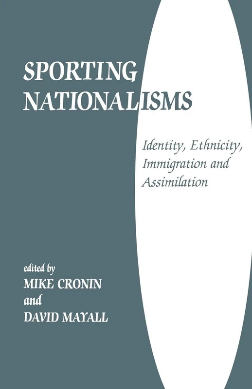 Sporting Nationalisms: Identity, Ethnicity, Immigration and Assimilation (Sport in the Global Society)