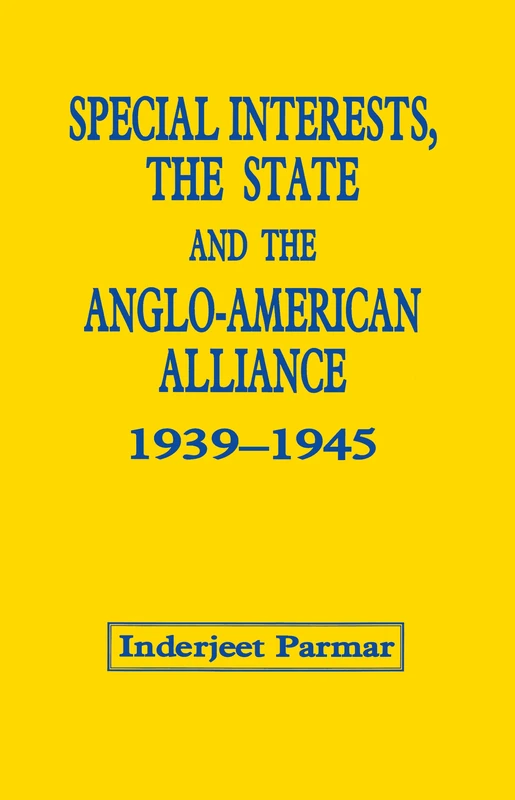 Special Interests, the State and the Anglo-American Alliance, 1939-1945