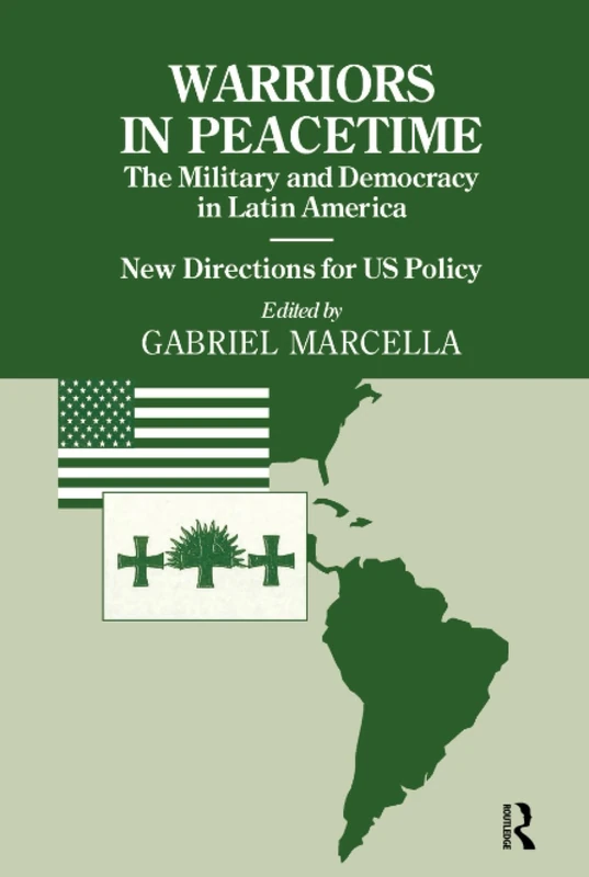 Warriors in Peacetime: New Directions for US Policy The Military and Democracy in Latin America (Small Wars and Insurgencies (Hardcover))