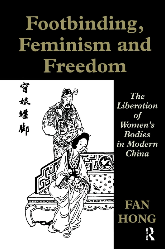Footbinding, Feminism and Freedom: The Liberation of Women's Bodies in Modern China (Sport in the Global Society)