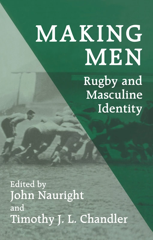 Making Men: Rugby and Masculine Identity (Sport in the Global Society)