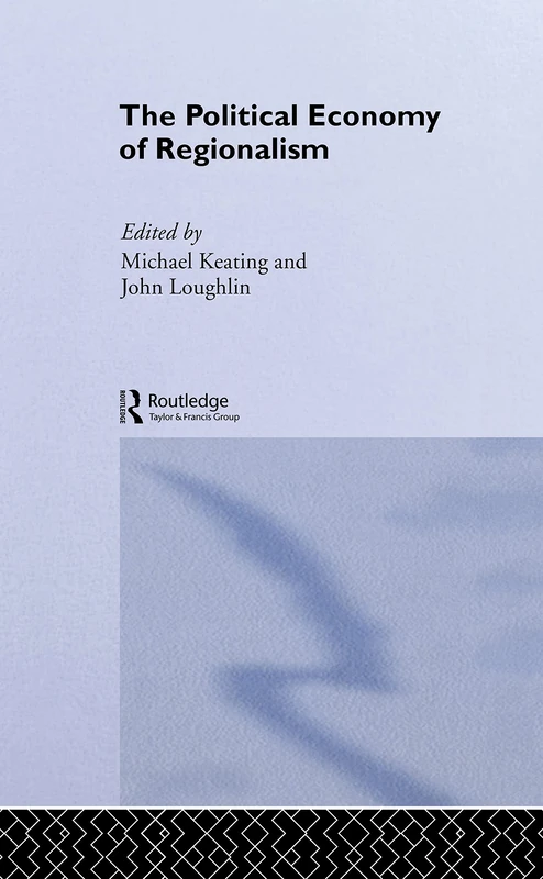 The Political Economy of Regionalism (Routledge Studies in Federalism and Decentralization)