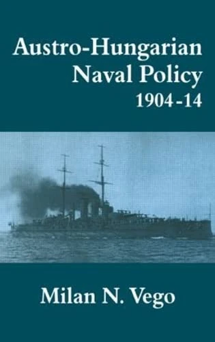 Routledge Austro-Hungarian Naval Policy, 1904-1914 Book