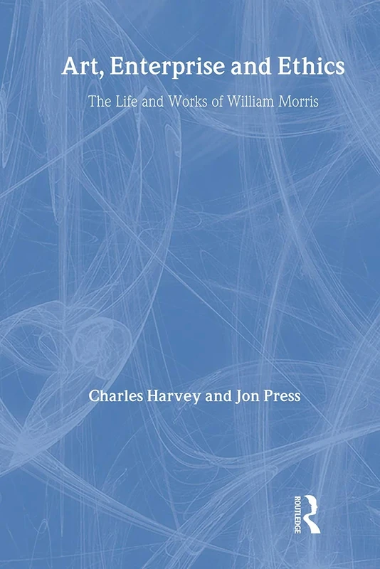 Art, Enterprise and Ethics: Essays on the Life and Work of William Morris: The Life and Works of William Morris