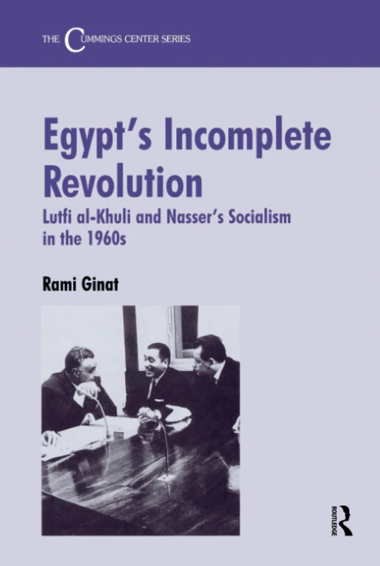 Egypt's Incomplete Revolution: Lutfi al-Khuli and Nasser's Socialism in the 1960s: 0005 (Cummings Center (Hardcover))