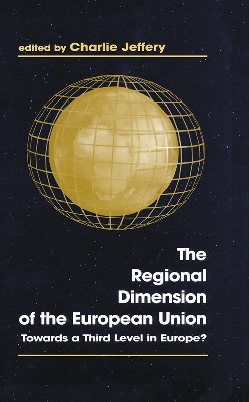 The Regional Dimension of the European Union: Towards a Third Level in Europe? (Routledge Studies in Federalism and Decentralization)