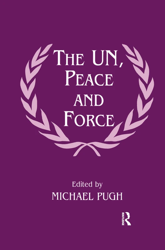 The UN, Peace and Force (Cass Series on Peacekeeping, 2)