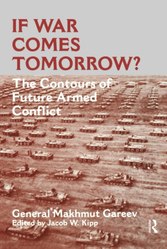 If War Comes Tomorrow?: The Contours of Future Armed Conflict (Soviet Russian Military Theory and Practice)