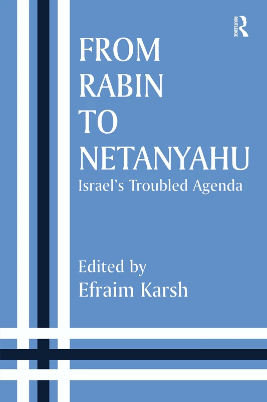 From Rabin to Netanyahu: Israel's Troubled Agenda (Israeli History, Politics and Society)