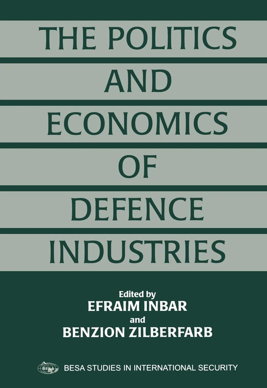 The Politics and Economics of Defence Industries (BESA Studies in International Security (Hardcover))