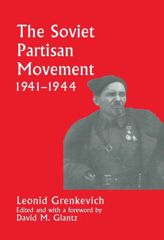 The Soviet Partisan Movement, 1941-1944: A Critical Historiographical Analysis (Soviet Russian Military Experience)
