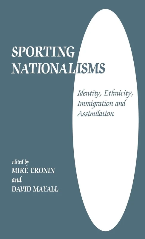 Sporting Nationalisms: Identity, Ethnicity, Immigration and Assimilation (Sport in the Global Society)