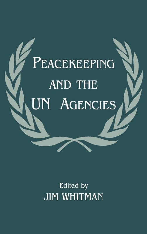 Peacekeeping and the UN Agencies: 4 (Cass Series on Peacekeeping)