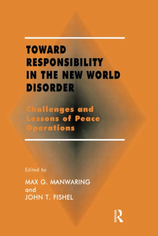 Toward Responsibility in the New World Disorder: Challenges and Lessons of Peace Operations (Small Wars and Insurgencies (Hardcover))
