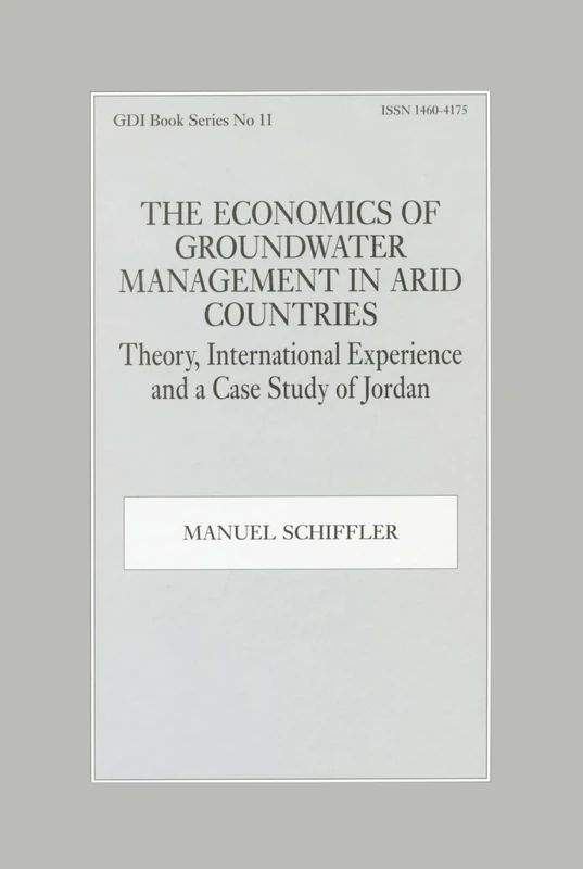 The Economics of Groundwater Management in Arid Countries: Theory, International Experience and a Case Study of Jordan: 11 (Gdi Book Series)