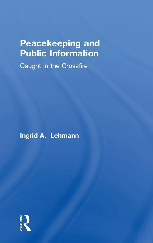 Peacekeeping and Public Information: Caught in the Crossfire: 5 (Cass Series on Peacekeeping) - Image 1