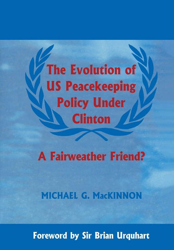 The Evolution of US Peacekeeping Policy Under Clinton: A Fairweather Friend?: 6 (Cass Series on Peacekeeping)